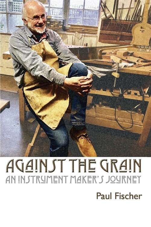 Against the Grain: An Instrument Makers Journey (Paperback)