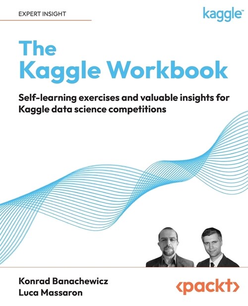 The Kaggle Workbook: Self-learning exercises and valuable insights for Kaggle data science competitions (Paperback)
