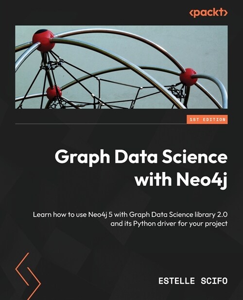 Graph Data Science with Neo4j: Learn how to use Neo4j 5 with Graph Data Science library 2.0 and its Python driver for your project (Paperback)