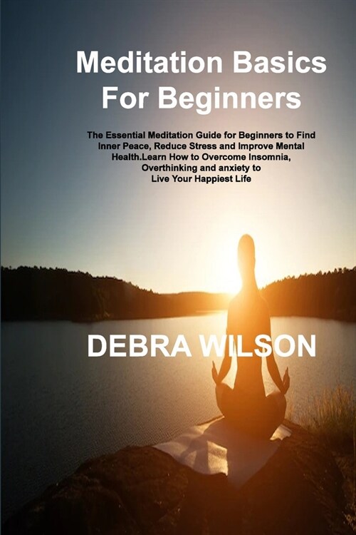 Meditation Basics For Beginners: The Essential Meditation Guide for Beginners to Find Inner Peace, Reduce Stress and Improve Mental Health.Learn How t (Paperback)