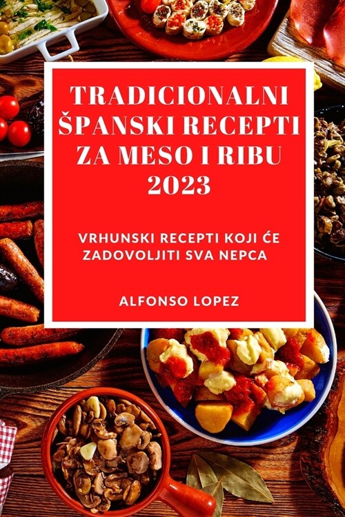 Tradicionalni Spanski Recepti Za Meso I Ribu 2023: Vrhunski recepti koji ce zadovoljiti sva nepca (Paperback)