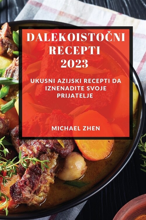 Dalekoistočni recepti 2023: Ukusni Azijski Recepti Da Iznenadite Svoje Prijatelje (Paperback)