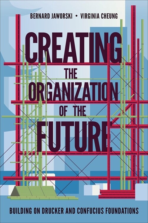Creating the Organization of the Future : Building on Drucker and Confucius Foundations (Hardcover)