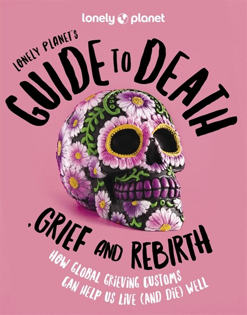 Lonely Planets Guide to Death, Grief and Rebirth (Hardcover)