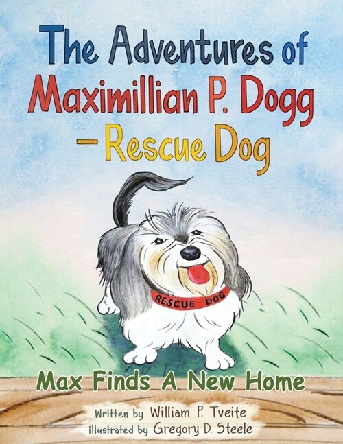 The Adventures of Maximillian P. Dogg - Rescue Dog: Max Finds a New Home (Paperback)