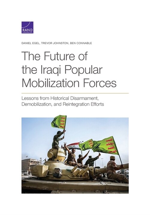 The Future of the Iraqi Popular Mobilization Forces: Lessons from Historical Disarmament, Demobilization, and Reintegration Efforts (Paperback)