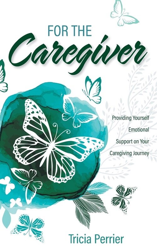 For the Caregiver: Providing Yourself Emotional Support on Your Caregiving Journey (Paperback)