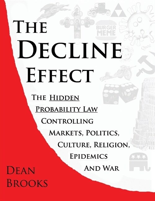 The Decline Effect: The Hidden Probability Law Controlling Markets, Politics, Culture, Religion, Epidemics and War (Paperback)