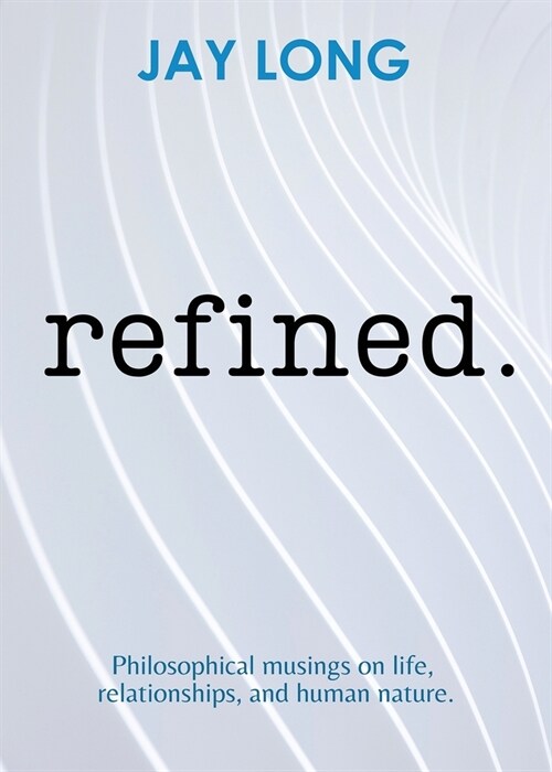 Refined: Philosophical musings on life, relationships, and human nature (Paperback)