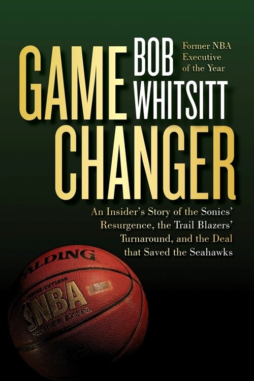 Game Changer: An Insiders Story of the Sonics Resurgence, the Trail Blazers Turnaround, and the Deal That Saved the Seahawks (Paperback)