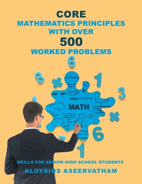 CORE MATHEMATICS PRINCIPLES with over 500 WORKED PROBLEMS: Skills for Senior High School Students (Paperback)