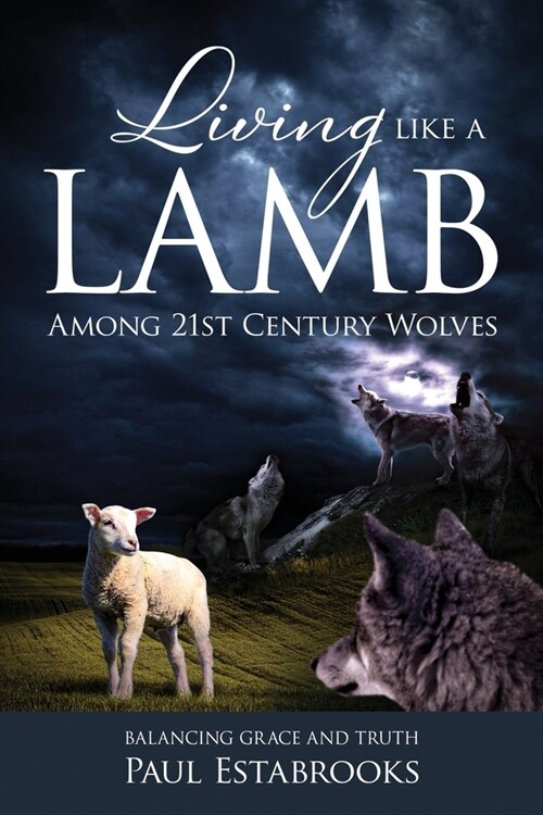Living Like A Lamb Among 21st Century Wolves: Balancing Grace and Truth (Paperback)