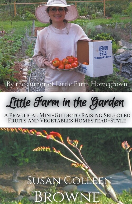 Little Farm in the Garden: A Practical Mini-Guide to Raising Selected Fruits and Vegetables Homestead-Style (Paperback)