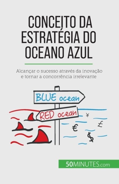 Conceito da Estrat?ia do Oceano Azul: Alcan?r o sucesso atrav? da inova豫o e tornar a concorr?cia irrelevante (Paperback)