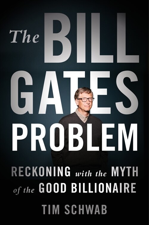 The Bill Gates Problem: Reckoning with the Myth of the Good Billionaire (Hardcover)