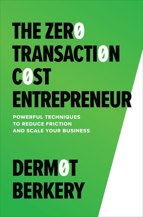 The Zero Transaction Cost Entrepreneur: Powerful Techniques to Reduce Friction and Scale Your Business (Hardcover)