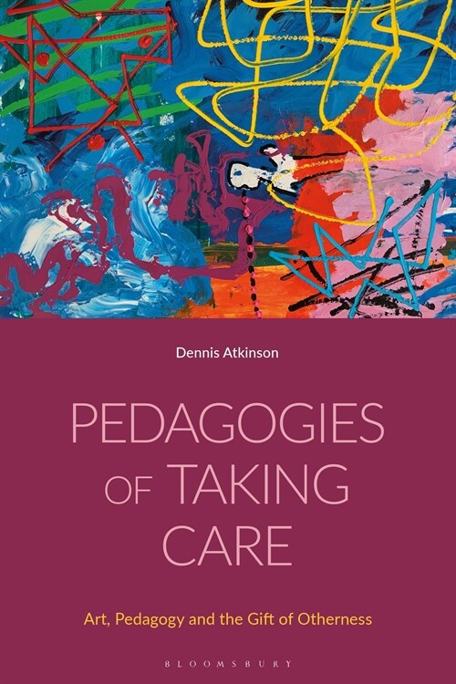Pedagogies of Taking Care : Art, Pedagogy and the Gift of Otherness (Paperback)