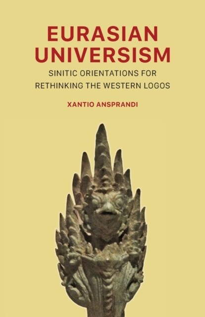Eurasian Universism: Sinitic Orientations for Rethinking the Western Logos (Paperback)