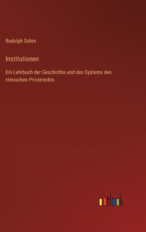 Institutionen: Ein Lehrbuch der Geschichte und des Systems des r?ischen Privatrechts (Hardcover)