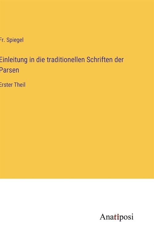 Einleitung in die traditionellen Schriften der Parsen: Erster Theil (Hardcover)