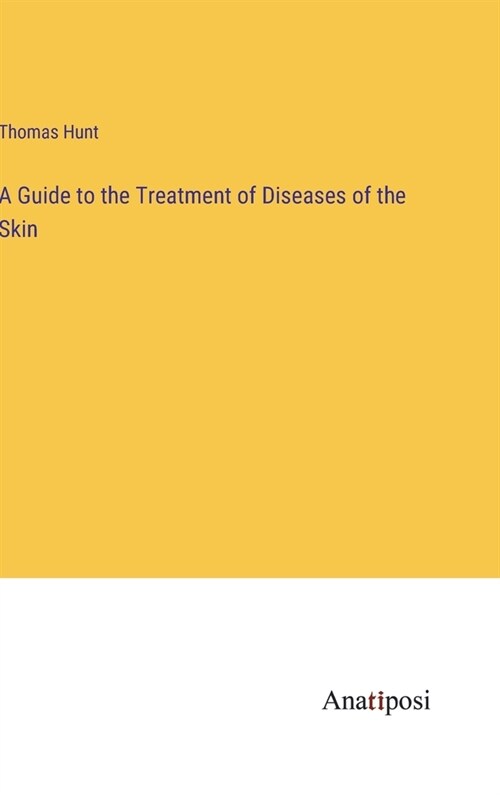 A Guide to the Treatment of Diseases of the Skin (Hardcover)