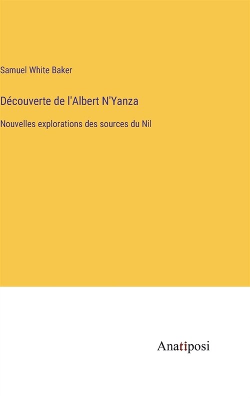 D?ouverte de lAlbert NYanza: Nouvelles explorations des sources du Nil (Hardcover)