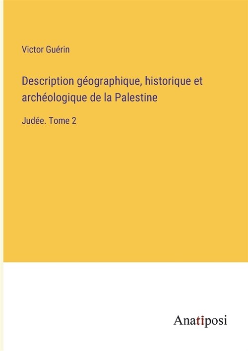 Description g?graphique, historique et arch?logique de la Palestine: Jud?. Tome 2 (Paperback)