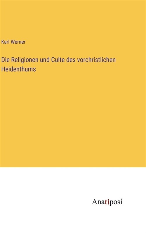 Die Religionen und Culte des vorchristlichen Heidenthums (Hardcover)
