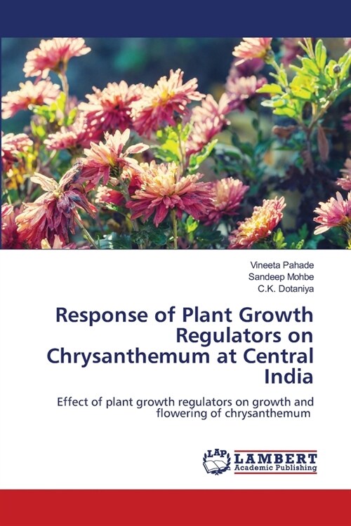 Response of Plant Growth Regulators on Chrysanthemum at Central India (Paperback)