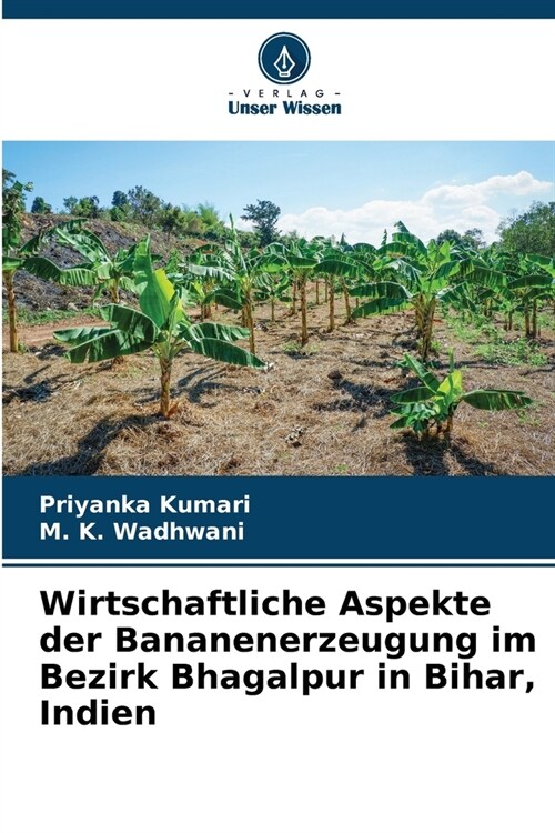 Wirtschaftliche Aspekte der Bananenerzeugung im Bezirk Bhagalpur in Bihar, Indien (Paperback)