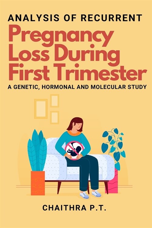 Analysis of Recurrent Pregnancy Loss During First Trimester - a Genetic, Hormonal and Molecular Study (Paperback)