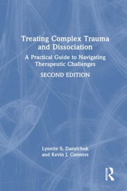 Treating Complex Trauma and Dissociation : A Practical Guide to Navigating Therapeutic Challenges (Hardcover, 2 ed)