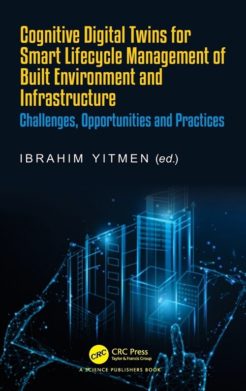 Cognitive Digital Twins for Smart Lifecycle Management of Built Environment and Infrastructure : Challenges, Opportunities and Practices (Hardcover)