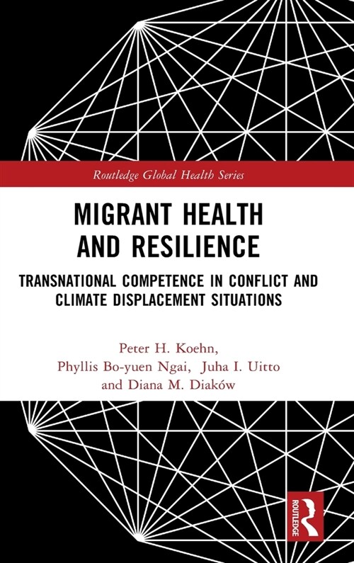 Migrant Health and Resilience : Transnational Competence in Conflict and Climate Displacement Situations (Hardcover)