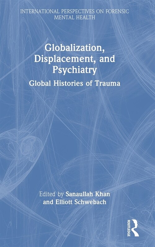 Globalization, Displacement, and Psychiatry : Global Histories of Trauma (Hardcover)