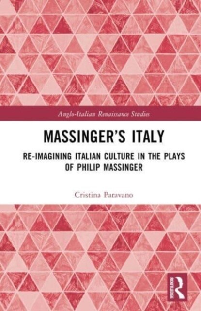 Massinger’s Italy : Re-Imagining Italian Culture in the Plays of Philip Massinger (Hardcover)