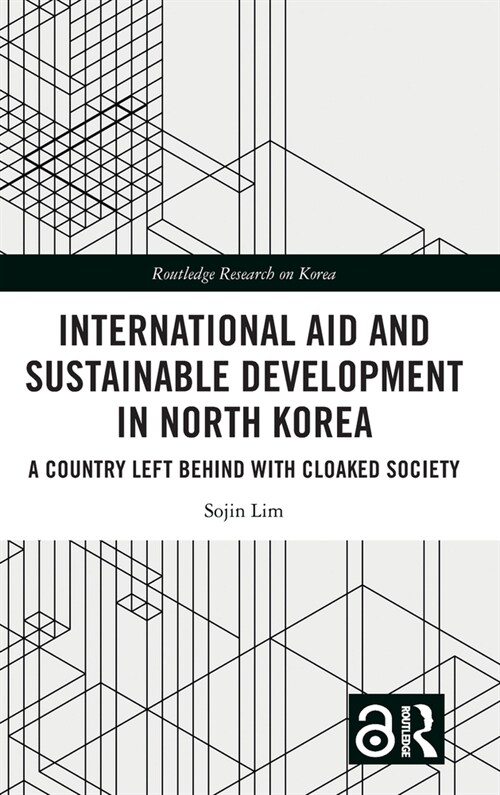 International Aid and Sustainable Development in North Korea : A Country Left Behind with Cloaked Society (Hardcover)