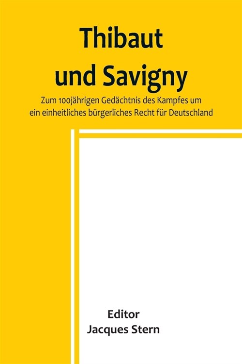 Thibaut und Savigny; Zum 100j?rigen Ged?htnis des Kampfes um ein einheitliches b?gerliches Recht f? Deutschland (Paperback)