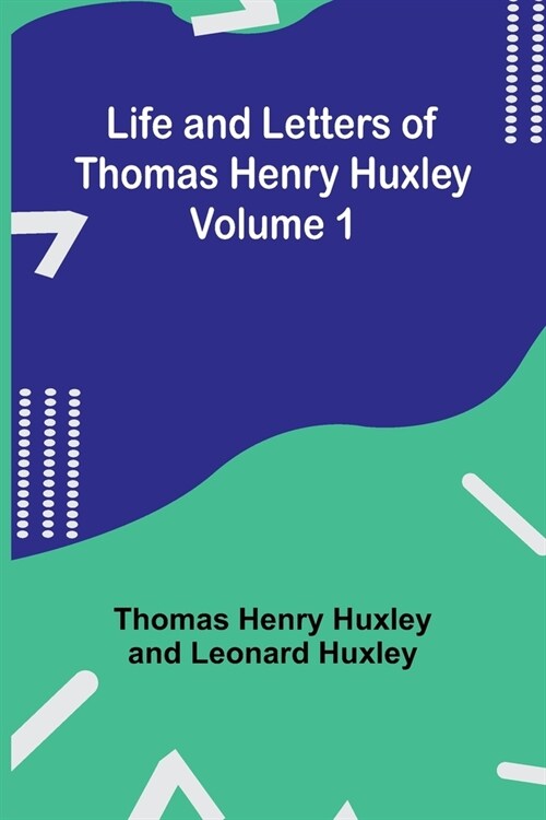 Life and Letters of Thomas Henry Huxley - Volume 1 (Paperback)