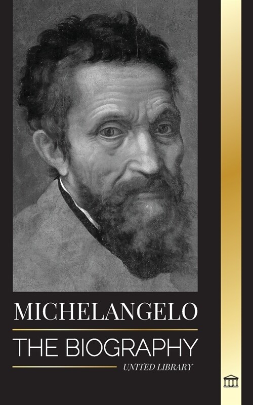 Michelangelo: The Biography of the Architect and Poet of the High Renaissance; A Genius on the Popes Sistine Chapels Ceiling and t (Paperback)