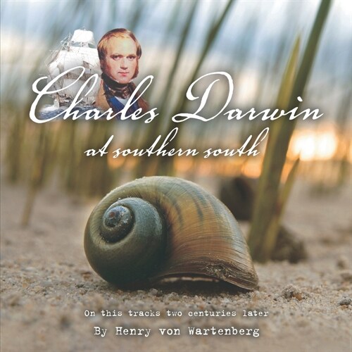 Charles Darwin at Southern South: On His Tracks Two Centuries Later by Henry Von Wartenberg (Paperback)