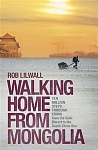 Walking Home from Mongolia : Ten Million Steps Through China, from the Gobi Desert to the South China Sea (Paperback)