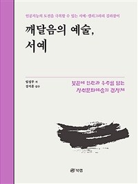 깨달음의 예술, 서예 :붓끝에 인간과 우주를 담는 정신문화예술의 결정체 