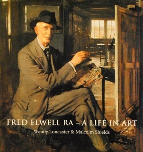 Fred Elwell R.A. - a Life in Art : A Perspective on a New Old Master (Hardcover)
