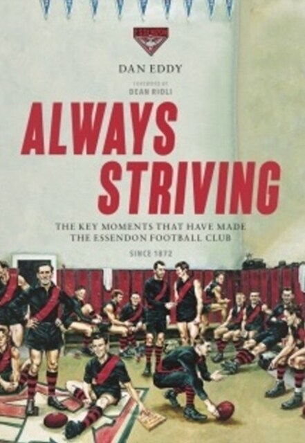 Always Striving : Always Striving is not a blow-by-blow account of the history of the Essendon Football Club. Instead, this book highlights the key mo (Hardcover)
