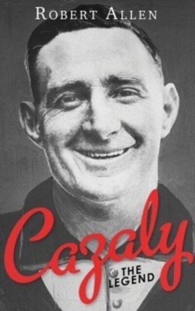 Cazaly: The Legend : Roy Cazalys extraordinary story is one of the great tales of Australian Football. (Hardcover)