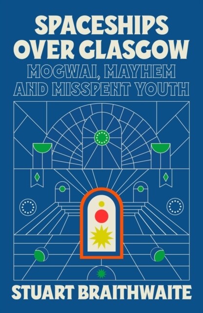 Spaceships Over Glasgow : Mogwai, Mayhem and Misspent Youth (Paperback)