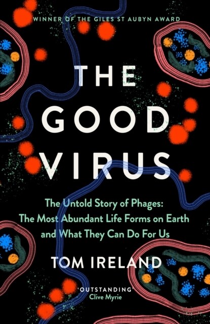 The Good Virus : The Untold Story of Phages: The Most Abundant Life Forms on Earth and What They Can Do For Us (Hardcover)