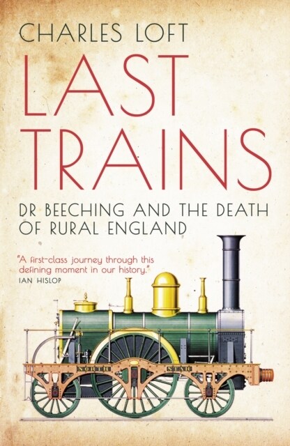 Last Trains : Dr Beeching and the Death of Rural England (Paperback)