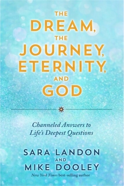The Dream, the Journey, Eternity, and God : Channeled Answers to Life’s Deepest Questions (Paperback)